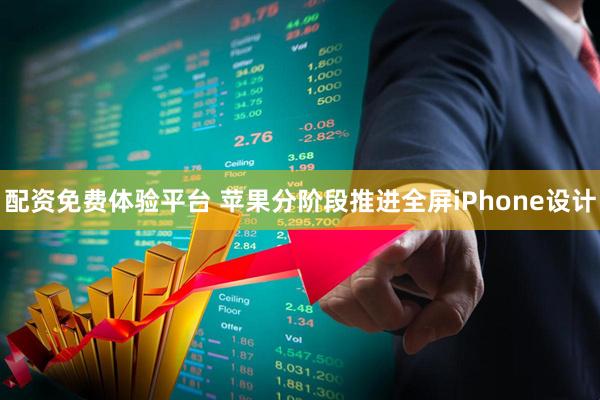 配资免费体验平台 苹果分阶段推进全屏iPhone设计